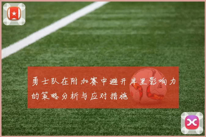勇士队在附加赛中避开库里影响力的策略分析与应对措施