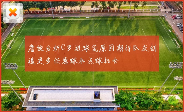 詹俊分析C罗进球荒原因期待队友创造更多任意球和点球机会