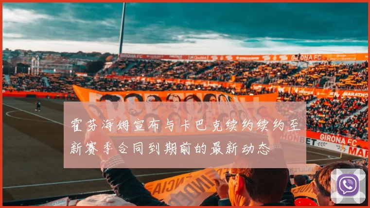霍芬海姆宣布与卡巴克续约续约至新赛季合同到期前的最新动态